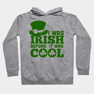 I WAS IRISH BEFORE IT WASH COOL (green) Hoodie